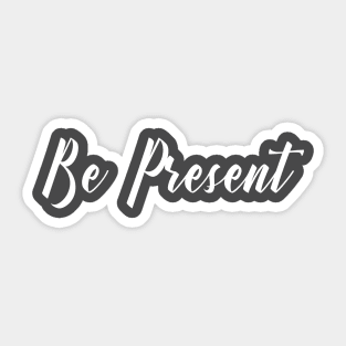 Be Present Sticker